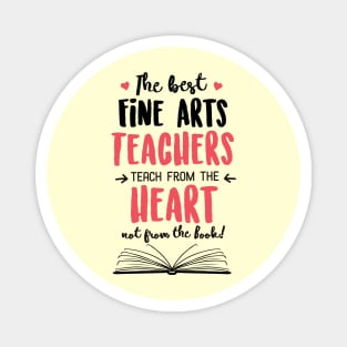 The best Fine Arts Teachers teach from the Heart Quote Magnet